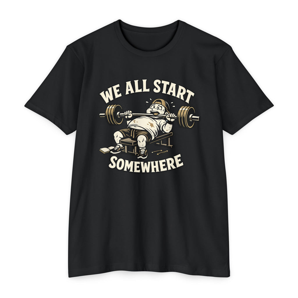 We All Start Somewhere Bench Press T-Shirt — Funny Gym Motivation Tee