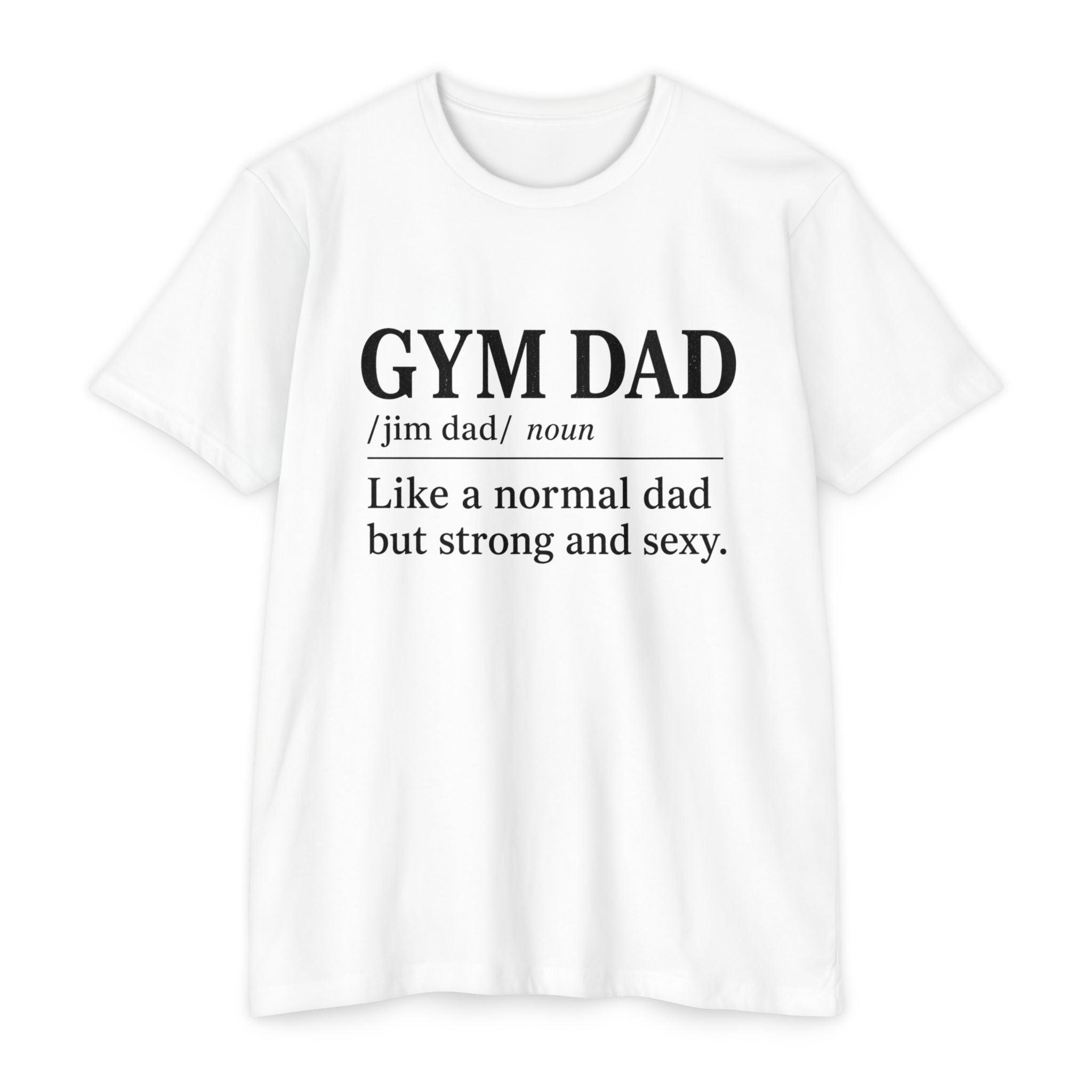 Gym Dad Definition T-Shirt — "Like a normal dad but strong and sexy"