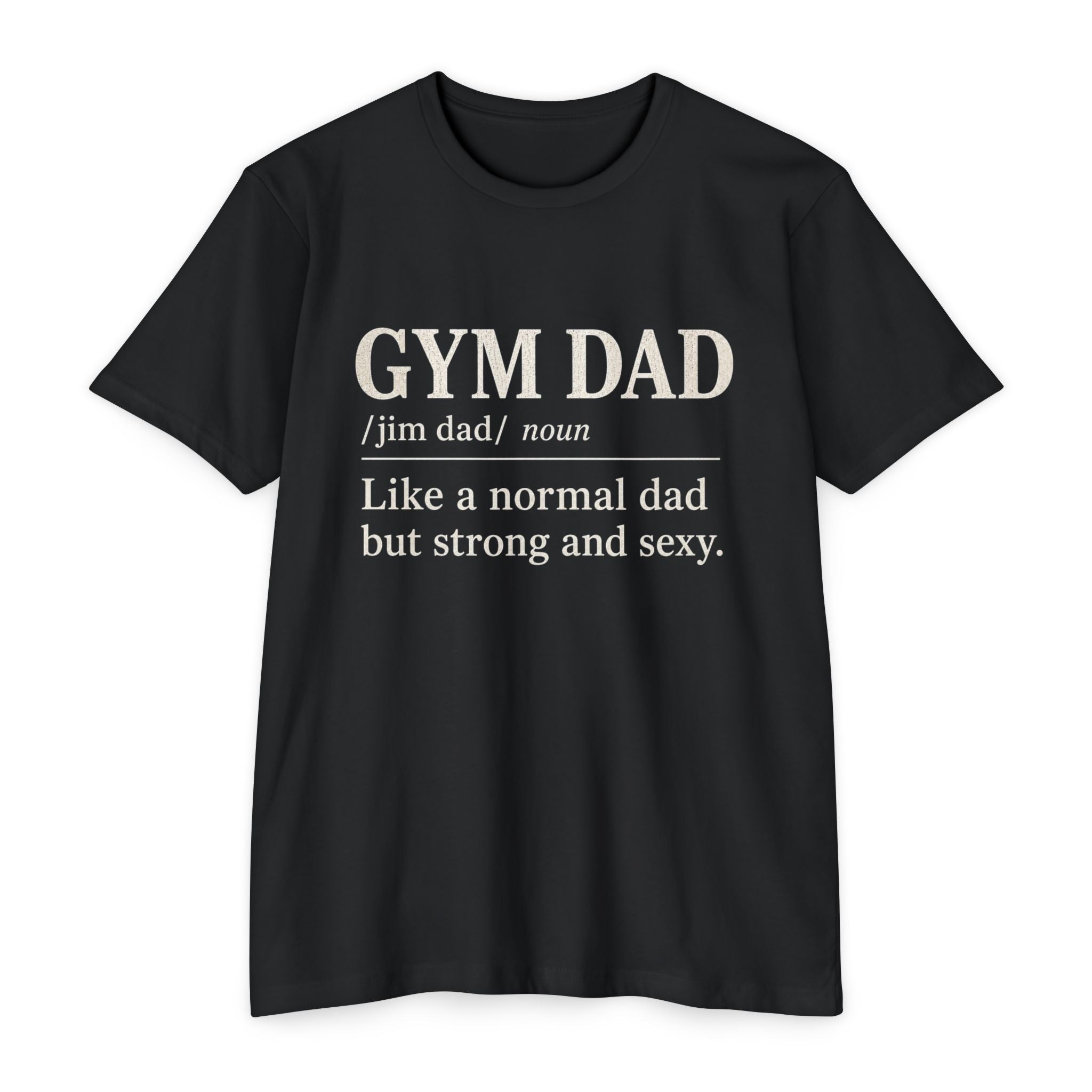 Gym Dad Definition T-Shirt — "Like a normal dad but strong and sexy"